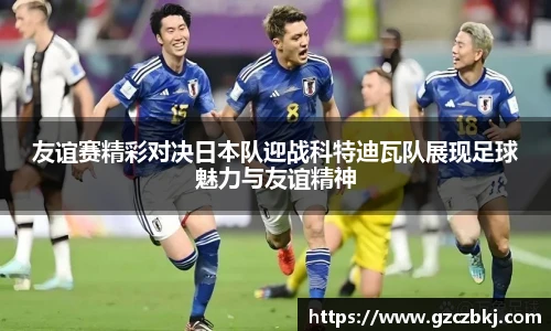 友谊赛精彩对决日本队迎战科特迪瓦队展现足球魅力与友谊精神