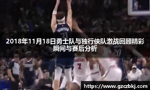 2018年11月18日勇士队与独行侠队激战回顾精彩瞬间与赛后分析